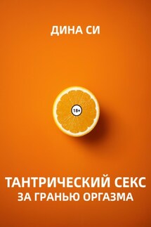 Тантрический секс. За гранью оргазма! - Дина Си