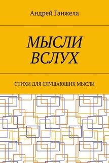 Мысли вслух. Стихи для слушающих мысли - Андрей Ганжела