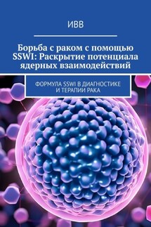 Борьба с раком с помощью SSWI: Раскрытие потенциала ядерных взаимодействий. Формула SSWI в диагностике и терапии рака - ИВВ