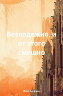 Безнадежно, и от этого смешно - Юлия Смирнова