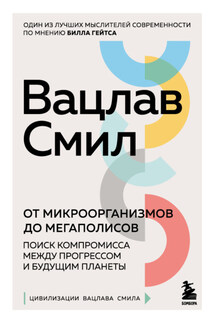 От микроорганизмов до мегаполисов. Поиск компромисса между прогрессом и будущим планеты - Вацлав Смил
