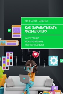 Как зарабатывать фуд-блогеру. Как успешно монетизировать кулинарный блог - Константин Бердман