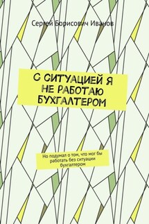 С ситуацией я не работаю бухгалтером. Но подумал о том, что мог бы работать без ситуации бухгалтером - Сергей Иванов