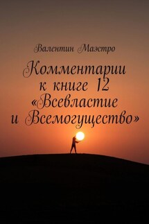 Комментарии к книге 12 «Всевластие и Всемогущество» - Валентин Маэстро