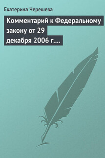 Комментарий к Федеральному закону от 29 декабря 2006 г. № 255-ФЗ «Об обеспечении пособиями по временной нетрудоспособности, по беременности и родам граждан, подлежащих обязательному социальному страхованию» - Екатерина Черешева