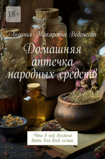 Домашняя аптечка народных средств. Что в ней должно быть для всей семьи - Аксинья Веденеева