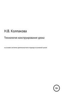 Технология конструирования урока на основе системно-деятельностного подхода в основной школе - Наталья Колпакова