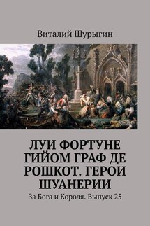 Луи Фортуне Гийом граф де Рошкот. Герои Шуанерии. За Бога и Короля. Выпуск 25 - Виталий Шурыгин
