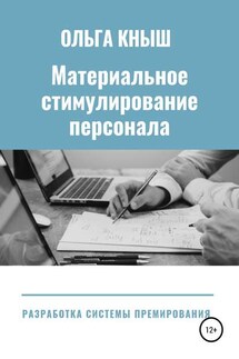 Материальное стимулирование персонала. Разработка премиальной системы - Ольга Кныш