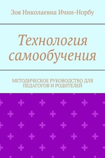 Технология самообучения. Методическое руководство для педагогов и родителей - Зоя Ичин-Норбу