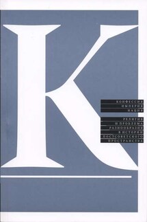 Конфессия, империя, нация. Религия и проблема разнообразия в истории постсоветского пространства - Коллектив авторов, Александр Семенов