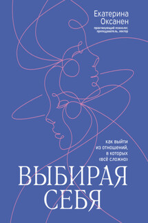 Выбирая себя. Как выйти из отношений, в которых «всё сложно» - Екатерина Оксанен
