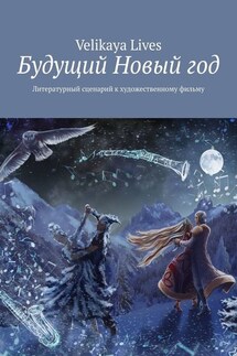 Будущий Новый год. Литературный сценарий к художественному фильму - Velikaya Lives