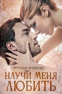 Научи меня любить - Елена Архипова
