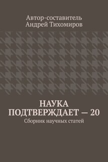 Наука подтверждает – 20. Сборник научных статей - Андрей Тихомиров