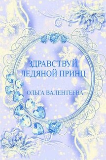 Здравствуй, ледяной принц - Ольга Валентеева