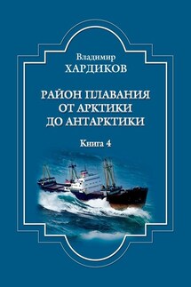 Район плавания от Арктики до Антарктики. Книга 4 - Владимир Хардиков