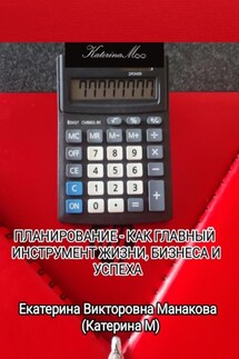 Планирование – как главный инструмент жизни, бизнеса и успеха - Екатерина (КатеринаМ) Манакова