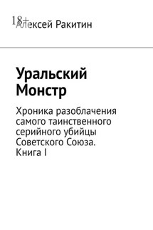 Уральский Монстр. Хроника разоблачения самого таинственного серийного убийцы Советского Союза. Книга I - Алексей Ракитин