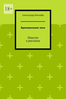 Криминальное лихо. Повесть и рассказы - Александра Китляйн