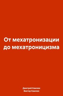 От мехатронизации до мехатроницизма - Виктор Сергеевич Камлюк, Дмитрий Викторович Камлюк