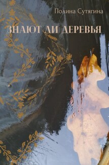 Знают ли деревья - Полина Сутягина