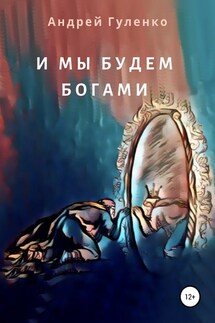 И мы будем богами - Андрей Гуленко, Виктория Ивановна Никора