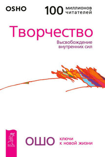 Творчество. Высвобождение внутренних сил - Бхагаван Раджниш (Ошо)