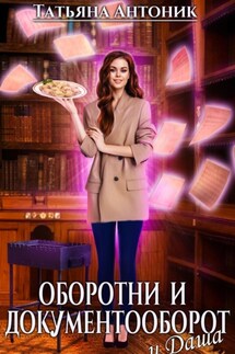 Оборотни и документооборот, и Даша - Татьяна Антоник