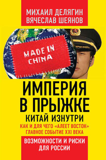 Империя в прыжке. Китай изнутри. Как и для чего «алеет Восток». Главное событие XXI века. Возможности и риски для России - Вячеслав Владимирович Шеянов, Михаил Геннадьевич Делягин