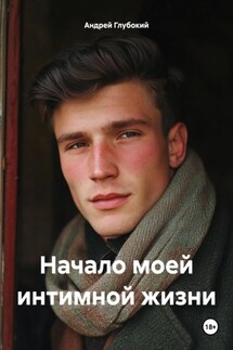 Начало моей интимной жизни - Андрей Глубокий