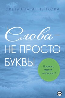 Слова – не просто буквы. Правда, что я выбираю? - Светлана Анненкова