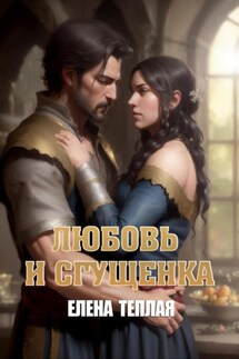Любовь и сгущенка. 1 том - Елена Теплая