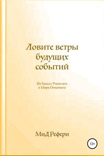 Ловите ветры будущих событий: Из Бесед с Учителем о Мире Огненном - Маргарита Рефери, Димитрий Рефери