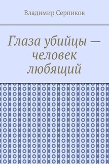Глаза убийцы – человек любящий - Владимир Серпиков