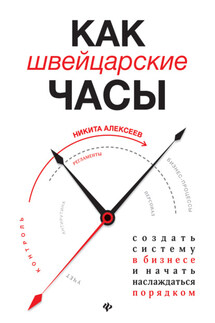 Как швейцарские часы: создать систему в бизнесе и начать наслаждаться порядком - Никита Алексеев