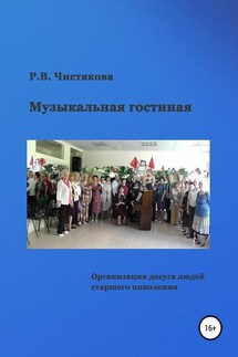 Музыкальная гостиная. Организация досуга людей старшего поколения - Раиса Чистякова