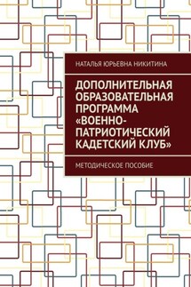 Дополнительная образовательная программа «Военно-патриотический кадетский клуб». Методическое пособие - Наталья Никитина