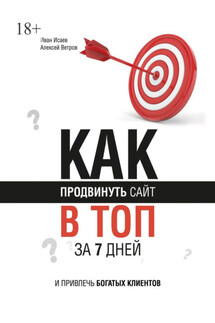Как продвинуть сайт в топ за 7 дней и привлечь богатых клиентов - Алексей Максимович Ветров, Иван Анатольевич Исаев