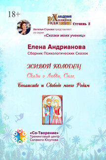 Живой колодец. Сказы о Любви, Силе, Богатстве и Свободе моего Рода. Сборник Психологических Сказок - Елена Андрианова
