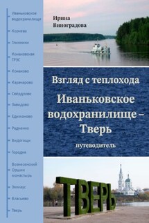Взгляд с теплохода. Иваньковское водохранилище – Тверь. Путеводитель - Ирина Виноградова