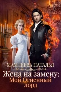 Жена на замену: Мой огненный лорд - Наталья Мамлеева