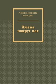 Имена вокруг нас - Анжелика Пономарёва