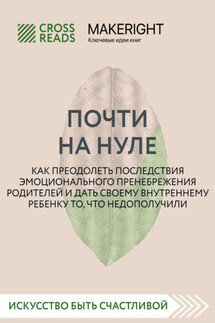 Саммари книги «Почти на нуле. Как преодолеть последствия эмоционального пренебрежения родителей и дать своему внутреннему ребенку то, что недополучили» - Коллектив авторов