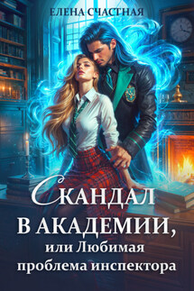 Скандал в Академии, или Любимая проблема инспектора - Елена Счастная