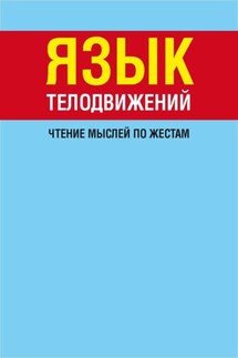 Язык телодвижений. Чтение мыслей по жестам - Любовь Орлова