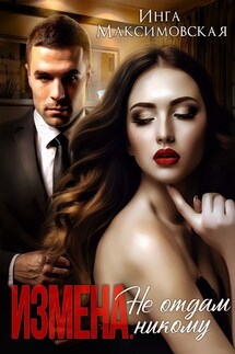 Измена. Не отдам никому - Инга Максимовская