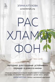 Расхламофон. Методика для создания устойчивого порядка в доме и в жизни - Элина Алтухова