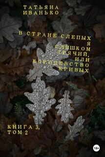 В стране слепых я слишком зрячий, или Королевство кривых. Книга 3. Том 2 - Татьяна Иванько