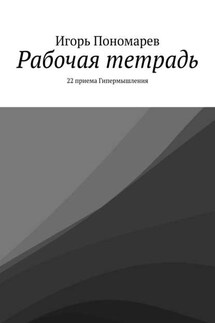 Рабочая тетрадь. 22 приема Гипермышления - Игорь Пономарев
